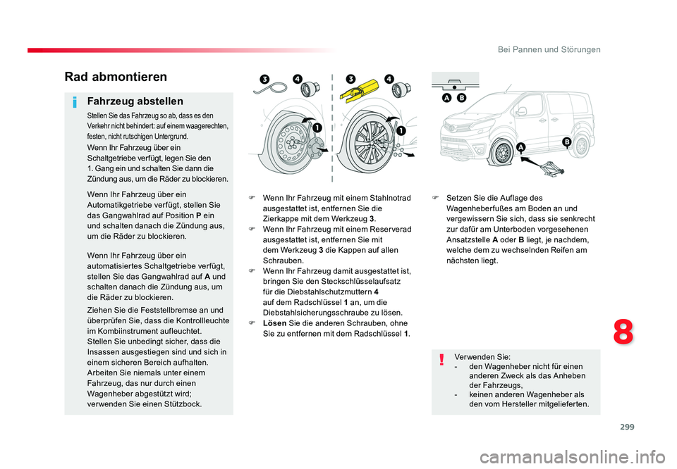 TOYOTA PROACE 2017  Betriebsanleitungen (in German) 299
8
Bei Pannen und Störungen
Jumpy _de_Chap08_En-cas-de-panne_ed01-2016
F  Wenn Ihr Fahrzeug mit einem Stahlnotrad ausgestattet ist, entfernen Sie die 
Zierkappe mit dem Werkzeug 3 .
F  Wenn Ihr Fa