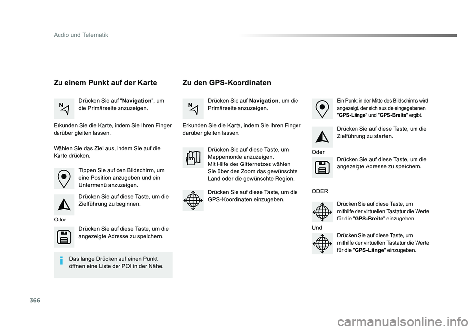 TOYOTA PROACE 2017  Betriebsanleitungen (in German) 366
Audio und Telematik
Jumpy_de_Chap10b_NAC-1_ed01-2016
Zu den GPS-Koordinaten
Zu einem Punkt auf der Karte
Drücken Sie auf " Navigation", um 
die Primärseite anzuzeigen. Drücken Sie auf 
