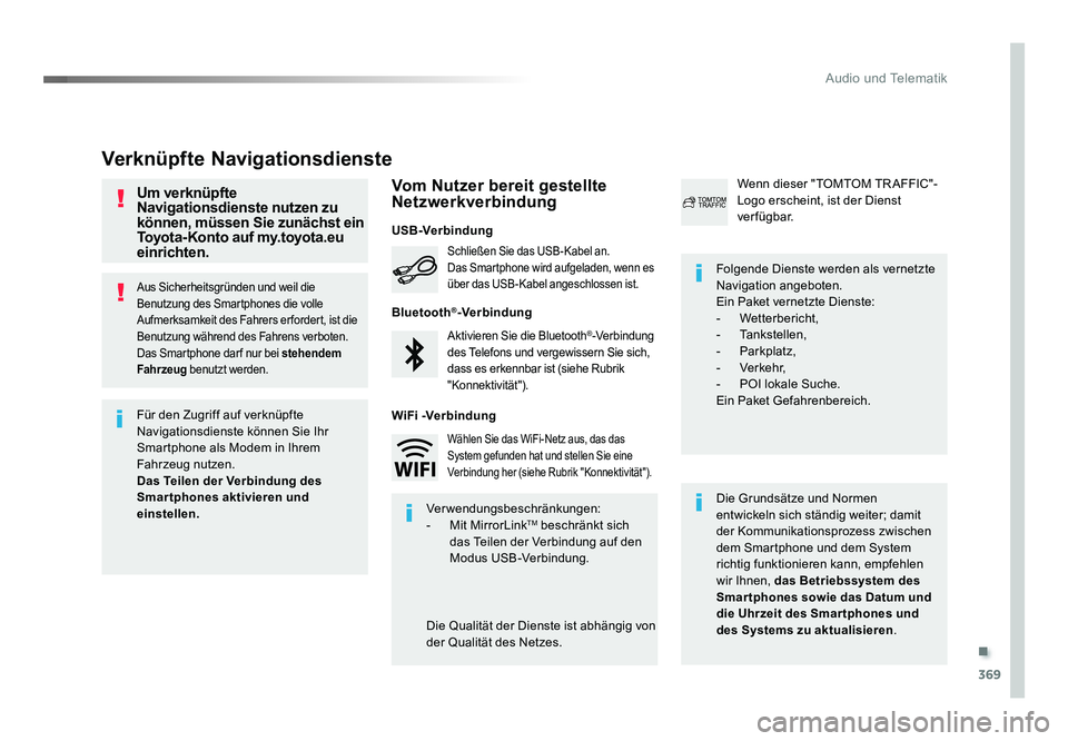 TOYOTA PROACE 2017  Betriebsanleitungen (in German) .
369
Audio und Telematik
Jumpy_de_Chap10b_NAC-1_ed01-2016
Aus Sicherheitsgründen und weil die 
Benutzung des Smartphones die volle 
Aufmerksamkeit des Fahrers er fordert, ist die 
Benutzung während
