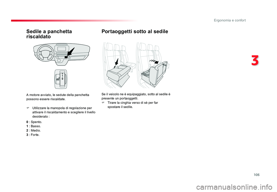 TOYOTA PROACE 2016  Manuale duso (in Italian) 105
3
Ergonomia e confort
Jumpy _it_Chap03_ergonomie-et-confort_ed01-2016
Sedile a panchetta 
riscaldato
0 : Spento.
1 : Basso.
2 : Medio.
3 : For te. F  Utilizzare la manopola di regolazione per atti