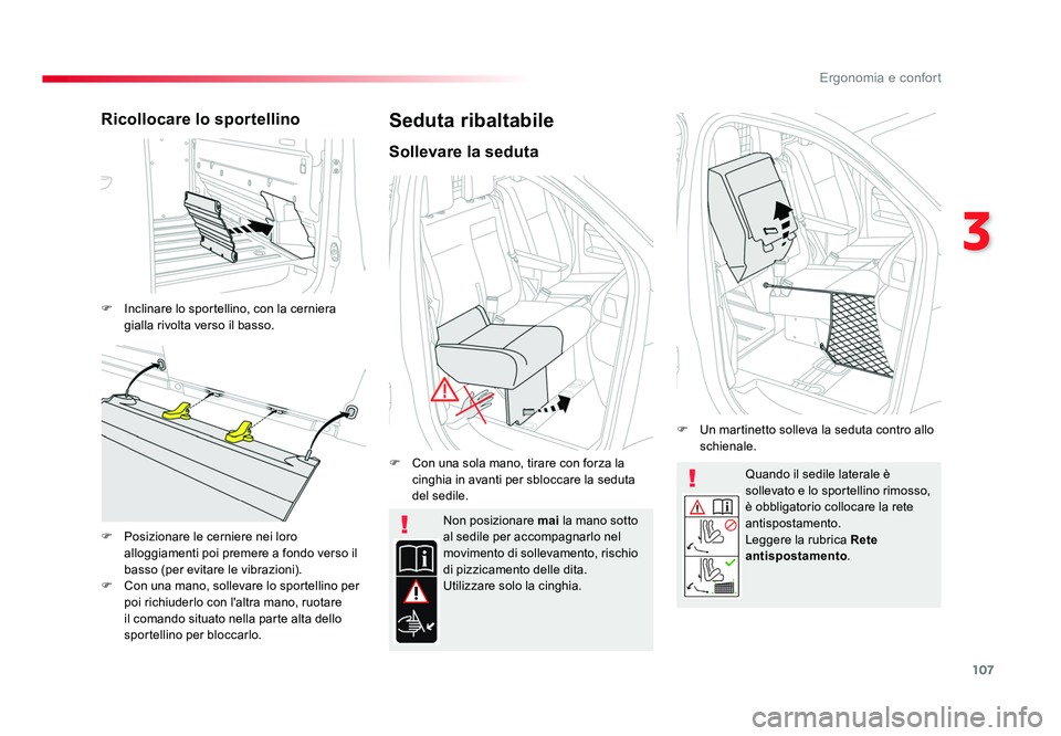 TOYOTA PROACE 2016  Manuale duso (in Italian) 107
3
Ergonomia e confort
Jumpy _it_Chap03_ergonomie-et-confort_ed01-2016
Quando il sedile laterale è 
sollevato e lo sportellino rimosso, 
è obbligatorio collocare la rete 
antispostamento.
Leggere