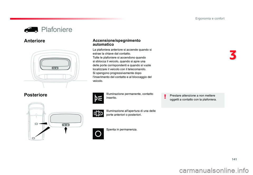 TOYOTA PROACE 2016  Manuale duso (in Italian) 141
3
Ergonomia e confort
Jumpy _it_Chap03_ergonomie-et-confort_ed01-2016
Spenta in permanenza. Illuminazione all'apertura di una delle 
porte anteriori o posteriori. Illuminazione permanente, con