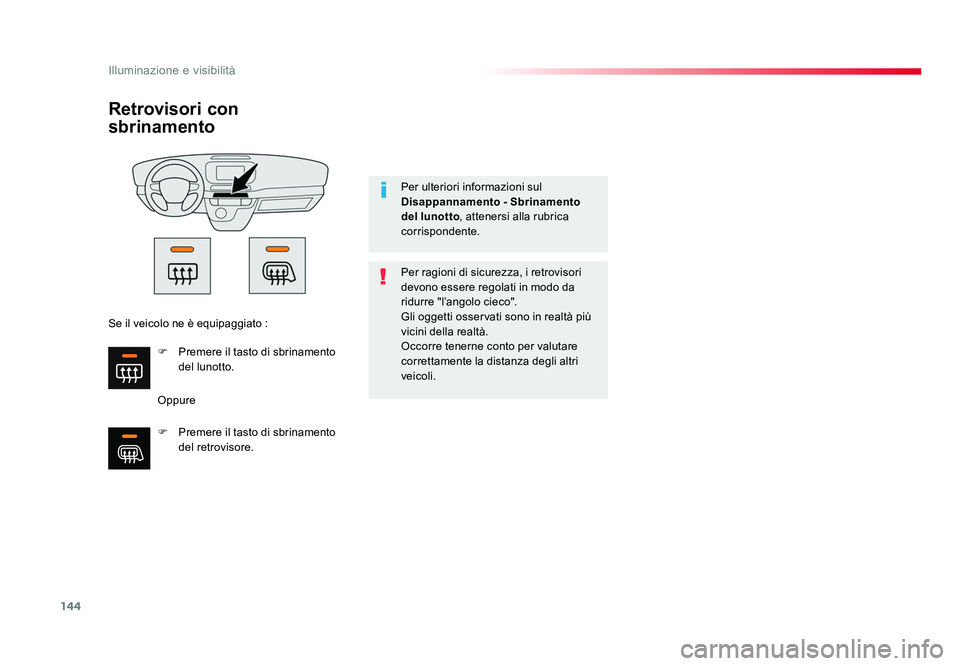 TOYOTA PROACE 2016  Manuale duso (in Italian) 144
Illuminazione e visibilità
Jumpy _it_Chap04_eclairage-et-visibilite_ed01-2016
Retrovisori con 
sbrinamento
Oppure Per ragioni di sicurezza, i retrovisori 
devono essere regolati in modo da 
ridur