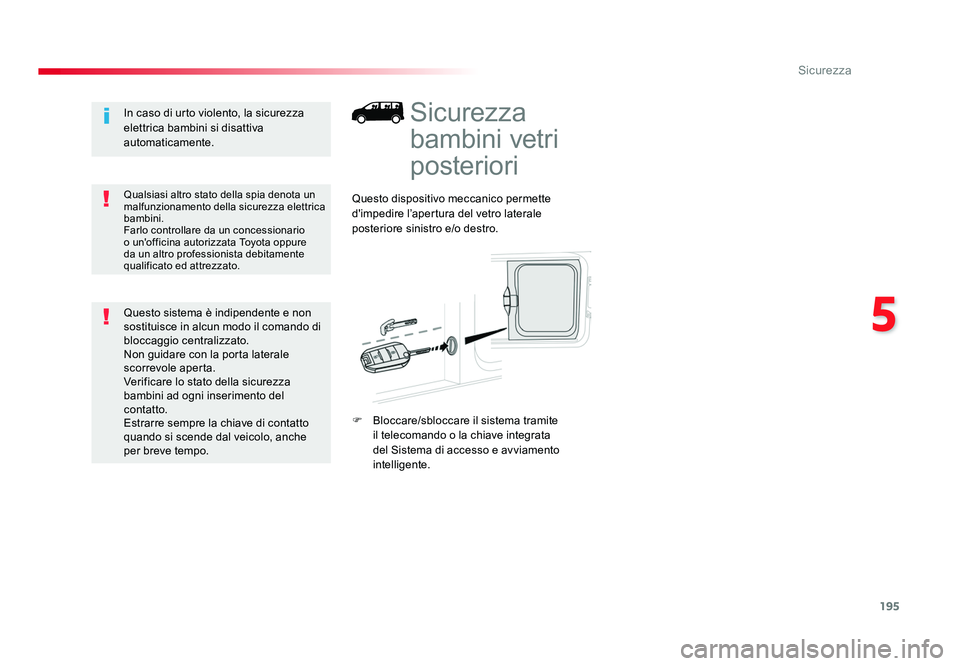 TOYOTA PROACE 2016 Manuale duso (in Italian) 195
5
Sicurezza
Jumpy _it_Chap05_securite_ed01-2016
Sicurezza
bambini vetri
posteriori
Questo dispositivo meccanico permette
d'impedire l’apertura del vetro laterale
posteriore sinistro e/o TOYOTA PROACE 2016 Manuale duso (in Italian) 195
5
Sicurezza
Jumpy _it_Chap05_securite_ed01-2016
Sicurezza
bambini vetri
posteriori
Questo dispositivo meccanico permette
d'impedire l’apertura del vetro laterale
posteriore sinistro e/o
