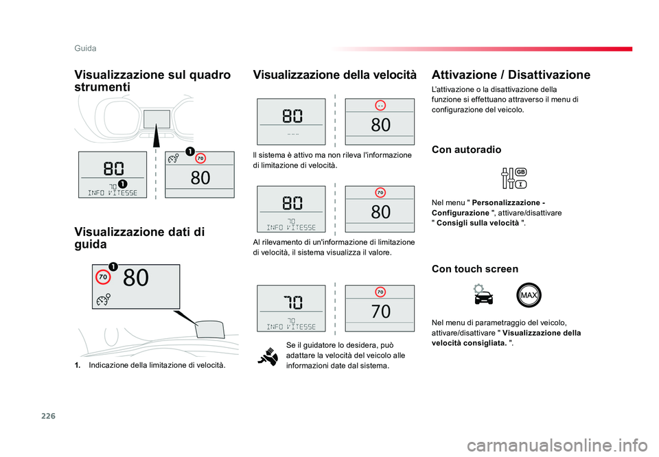 TOYOTA PROACE 2016  Manuale duso (in Italian) 226
Guida
Jumpy _it_Chap06_conduite_ed01-2016
ll sistema è attivo ma non rileva l'informazione 
di limitazione di velocità.Se il guidatore lo desidera, può 
adattare la velocità del veicolo al