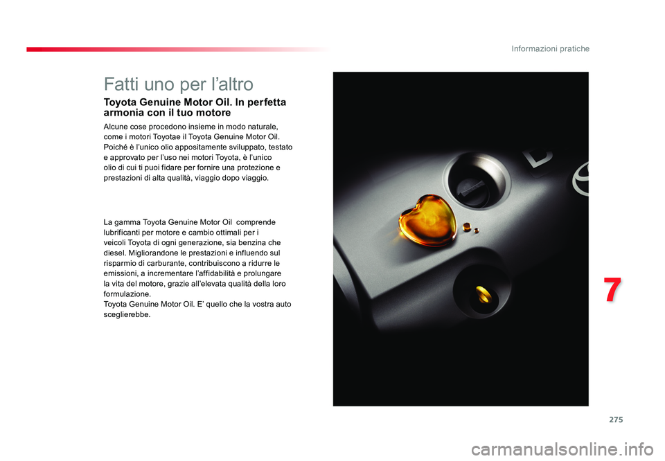 TOYOTA PROACE 2016  Manuale duso (in Italian) 275
7
Informazioni pratiche
Jumpy _it_Chap07_info-pratiques_ed01-2016
Fatti uno per l’altro
Toyota Genuine Motor Oil. In perfetta 
armonia con il tuo motore
Alcune cose procedono insieme in modo nat