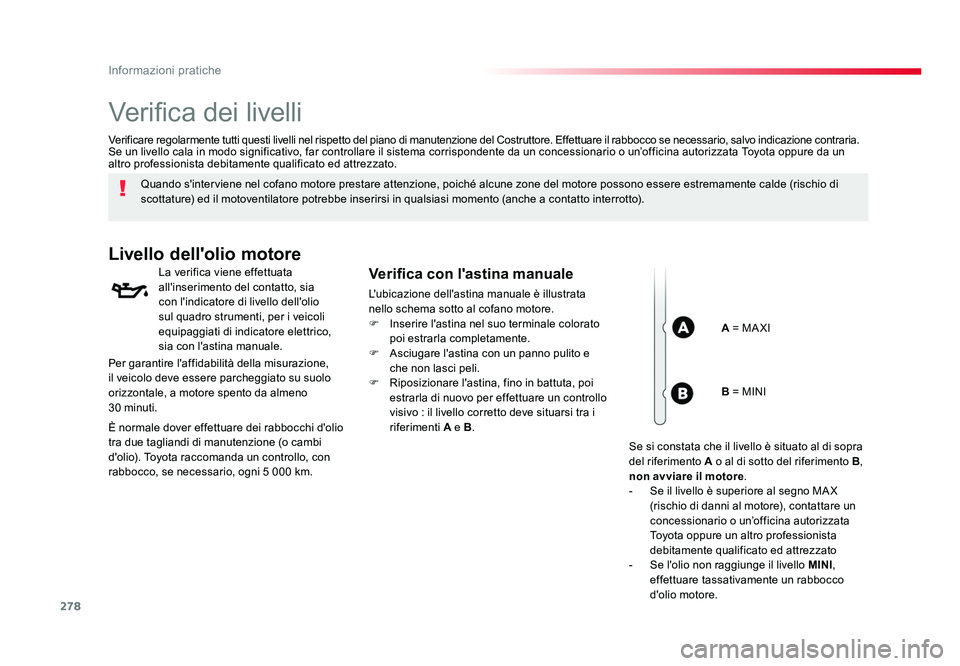 TOYOTA PROACE 2016 Manuale duso (in Italian) 278
Informazioni pratiche
Jumpy _it_Chap07_info-pratiques_ed01-2016
Verifica dei livelli
Quando s'interviene nel cofano motore prestare attenzione, poiché alcune zone del motore possono essere es TOYOTA PROACE 2016 Manuale duso (in Italian) 278
Informazioni pratiche
Jumpy _it_Chap07_info-pratiques_ed01-2016
Verifica dei livelli
Quando s'interviene nel cofano motore prestare attenzione, poiché alcune zone del motore possono essere es