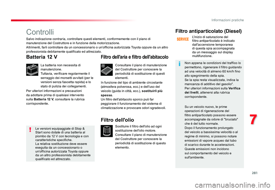 TOYOTA PROACE 2016 Manuale duso (in Italian) 281
7
Informazioni pratiche
Jumpy _it_Chap07_info-pratiques_ed01-2016
Controlli
Batteria 12 V
La batteria non necessita di
manutenzione.
Tuttavia, verificare regolarmente il
serraggio dei morsetti a TOYOTA PROACE 2016 Manuale duso (in Italian) 281
7
Informazioni pratiche
Jumpy _it_Chap07_info-pratiques_ed01-2016
Controlli
Batteria 12 V
La batteria non necessita di
manutenzione.
Tuttavia, verificare regolarmente il
serraggio dei morsetti a
