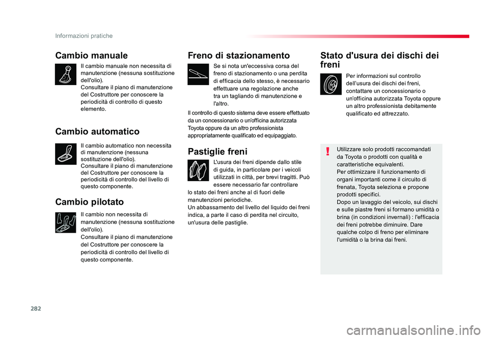TOYOTA PROACE 2016 Manuale duso (in Italian) 282
Informazioni pratiche
Jumpy _it_Chap07_info-pratiques_ed01-2016
Cambio manuale
Il cambio manuale non necessita di
manutenzione (nessuna sostituzione
dell'olio).
Consultare il piano di manute TOYOTA PROACE 2016 Manuale duso (in Italian) 282
Informazioni pratiche
Jumpy _it_Chap07_info-pratiques_ed01-2016
Cambio manuale
Il cambio manuale non necessita di
manutenzione (nessuna sostituzione
dell'olio).
Consultare il piano di manute