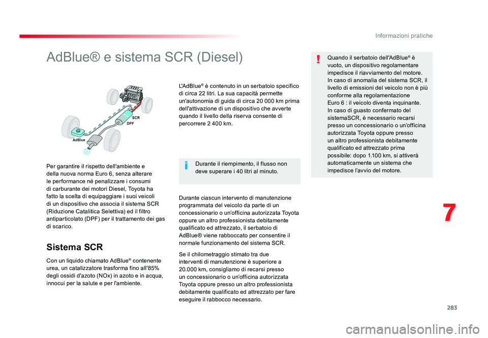 TOYOTA PROACE 2016 Manuale duso (in Italian) 283
7
Informazioni pratiche
Jumpy _it_Chap07_info-pratiques_ed01-2016
AdBlue® e sistema SCR (Diesel)
Per garantire il rispetto dell'ambiente e
della nuova norma Euro 6, senza alterare
le per fo TOYOTA PROACE 2016 Manuale duso (in Italian) 283
7
Informazioni pratiche
Jumpy _it_Chap07_info-pratiques_ed01-2016
AdBlue® e sistema SCR (Diesel)
Per garantire il rispetto dell'ambiente e
della nuova norma Euro 6, senza alterare
le per fo
