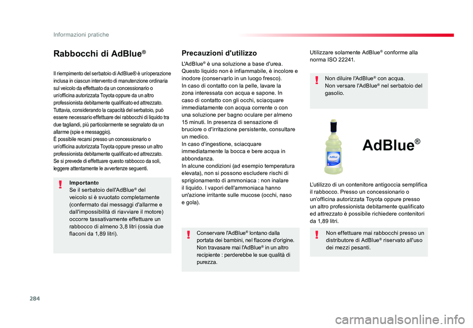 TOYOTA PROACE 2016 Manuale duso (in Italian) 284
Informazioni pratiche
Jumpy _it_Chap07_info-pratiques_ed01-2016
Rabbocchi di AdBlue®
Il riempimento del serbatoio di AdBlue® è un’operazione
inclusa in ciascun intervento di manutenzione ord TOYOTA PROACE 2016 Manuale duso (in Italian) 284
Informazioni pratiche
Jumpy _it_Chap07_info-pratiques_ed01-2016
Rabbocchi di AdBlue®
Il riempimento del serbatoio di AdBlue® è un’operazione
inclusa in ciascun intervento di manutenzione ord