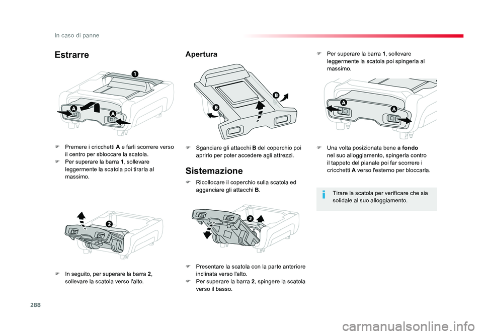 TOYOTA PROACE 2016  Manuale duso (in Italian) 288
In caso di panne
Jumpy _it_Chap08_En-cas-de-panne_ed01-2016
Sistemazione
F  Premere i cricchetti A e farli scorrere verso il centro per sbloccare la scatola.
F  Per superare la barra  1, sollevare