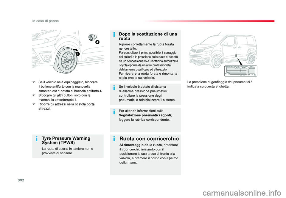 TOYOTA PROACE 2016 Manuale duso (in Italian) 302
In caso di panne
Jumpy _it_Chap08_En-cas-de-panne_ed01-2016
F Se il veicolo ne è equipaggiato, bloccare
il bullone antifurto con la manovella
smontaruota 1 dotata di boccola antifurto 4.
F TOYOTA PROACE 2016 Manuale duso (in Italian) 302
In caso di panne
Jumpy _it_Chap08_En-cas-de-panne_ed01-2016
F Se il veicolo ne è equipaggiato, bloccare
il bullone antifurto con la manovella
smontaruota 1 dotata di boccola antifurto 4.
F