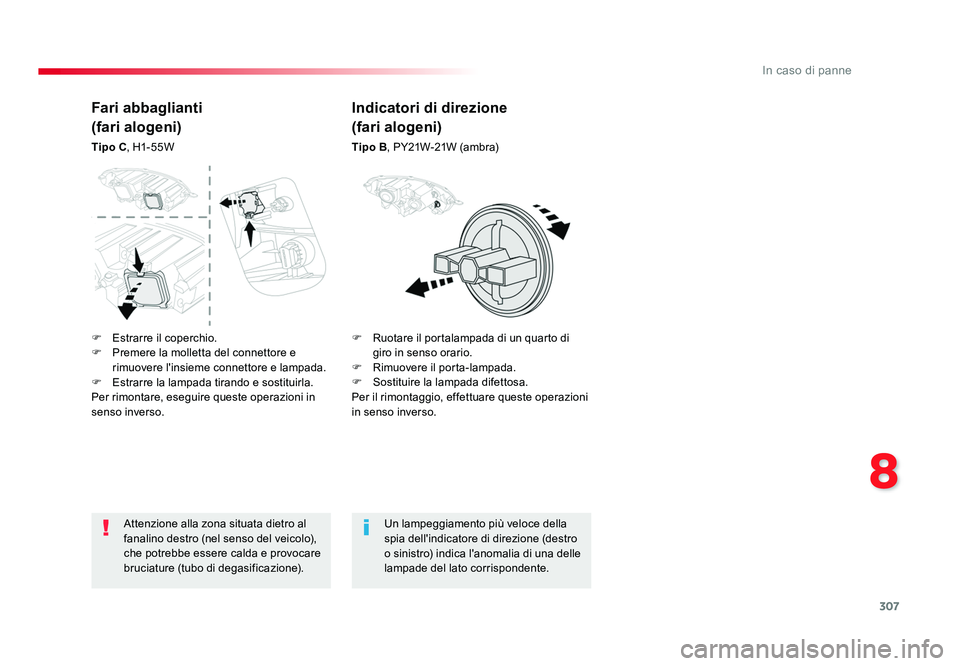 TOYOTA PROACE 2016  Manuale duso (in Italian) 307
8
In caso di panne
Jumpy _it_Chap08_En-cas-de-panne_ed01-2016
Attenzione alla zona situata dietro al 
fanalino destro (nel senso del veicolo), 
che potrebbe essere calda e provocare 
bruciature (t