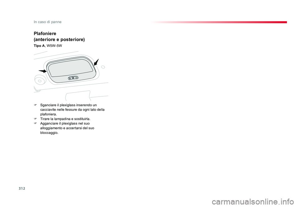 TOYOTA PROACE 2016  Manuale duso (in Italian) 312
In caso di panne
Jumpy _it_Chap08_En-cas-de-panne_ed01-2016
Plafoniere
(anteriore e posteriore)
Tipo A, W5W-5W
F  Sganciare il plexiglass inserendo un 
cacciavite nelle fessure da ogni lato della 