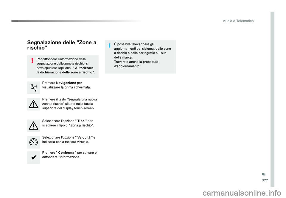 TOYOTA PROACE 2016  Manuale duso (in Italian) .
377
Audio e Telematica
Jumpy_it_Chap10b_NAC-1_ed01-2016
Per diffondere l’informazione della 
segnalazione delle zone a rischio, si 
deve spuntare l'opzione : " Autorizzare 
la dichiarazion