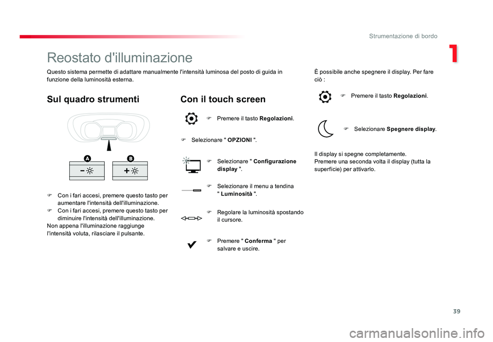 TOYOTA PROACE 2016 Manuale duso (in Italian) 39
1
Strumentazione di bordo
Jumpy _it_Chap01_instruments-de-bord_ed01-2016
Reostato d'illuminazione
F Con i fari accesi, premere questo tasto per aumentare l'intensità dell'illuminazion TOYOTA PROACE 2016 Manuale duso (in Italian) 39
1
Strumentazione di bordo
Jumpy _it_Chap01_instruments-de-bord_ed01-2016
Reostato d'illuminazione
F Con i fari accesi, premere questo tasto per aumentare l'intensità dell'illuminazion
