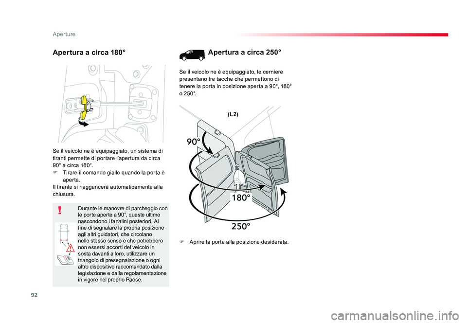 TOYOTA PROACE 2016  Manuale duso (in Italian) 92
Aperture
Jumpy _it_Chap02_ouvertures_ed01-2016
Se il veicolo ne è equipaggiato, un sistema di 
tiranti permette di portare l'apertura da circa 
90° a circa 180°.
F  Tirare il comando giallo 