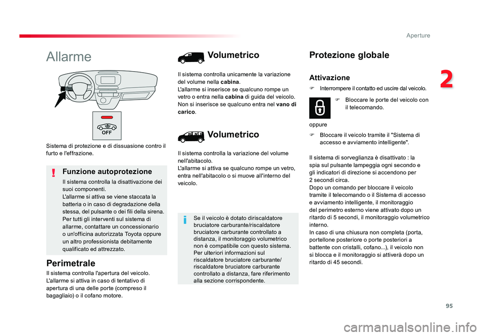TOYOTA PROACE 2016 Manuale duso (in Italian) 95
2
Aperture
Jumpy _it_Chap02_ouvertures_ed01-2016
Sistema di protezione e di dissuasione contro il
furto e l'effrazione.
Allarme
Perimetrale
Il sistema controlla l'apertura del veicolo.
L TOYOTA PROACE 2016 Manuale duso (in Italian) 95
2
Aperture
Jumpy _it_Chap02_ouvertures_ed01-2016
Sistema di protezione e di dissuasione contro il
furto e l'effrazione.
Allarme
Perimetrale
Il sistema controlla l'apertura del veicolo.
L