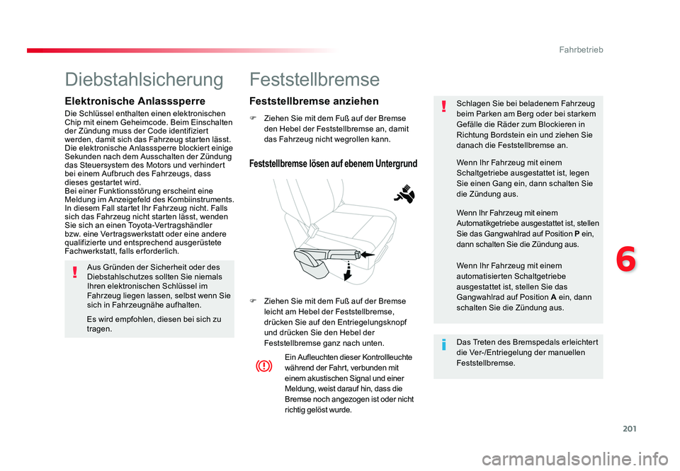 TOYOTA PROACE VERSO 2017  Betriebsanleitungen (in German) 201
6
Fahrbetrieb
Proace_Verso_de_Chap06_conduite_ed01-2016
Feststellbremse
F  Ziehen Sie mit dem Fuß auf der Bremse den Hebel der Feststellbremse an, damit 
das Fahrzeug nicht wegrollen kann.
F  Zie