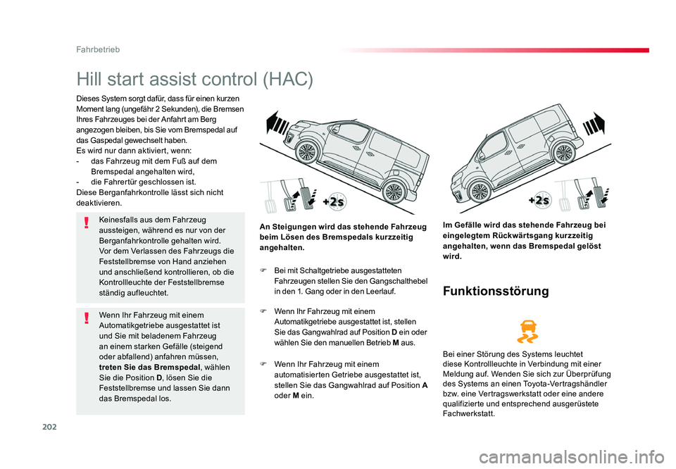 TOYOTA PROACE VERSO 2017  Betriebsanleitungen (in German) 202
Fahrbetrieb
Proace_Verso_de_Chap06_conduite_ed01-2016
Hill start assist control (HAC)
Dieses System sorgt dafür, dass für einen kurzen 
Moment lang (ungefähr 2 Sekunden), die Bremsen 
Ihres Fah