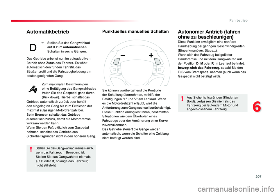 TOYOTA PROACE VERSO 2017  Betriebsanleitungen (in German) 207
6
Fahrbetrieb
Proace_Verso_de_Chap06_conduite_ed01-2016
Automatikbetrieb
Stellen Sie das Gangwahlrad niemals auf N, 
wenn das Fahrzeug in Bewegung ist.
Stellen Sie das Gangwahlrad niemals 
auf P o