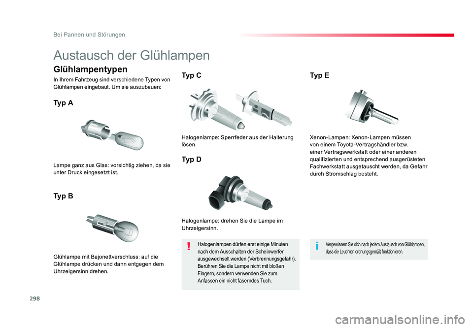 TOYOTA PROACE VERSO 2017  Betriebsanleitungen (in German) 298
Bei Pannen und Störungen
Proace_Verso_de_Chap08_En-cas-de-panne_ed01-2016
Austausch der Glühlampen
Halogenlampe: drehen Sie die Lampe im 
Uhrzeigersinn.
Ty p  A
Glühlampe mit Bajonettverschluss