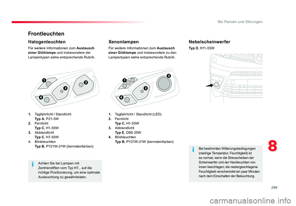TOYOTA PROACE VERSO 2017  Betriebsanleitungen (in German) 299
8
Bei Pannen und Störungen
Proace_Verso_de_Chap08_En-cas-de-panne_ed01-2016
Frontleuchten
Xenonlampen
Für weitere Informationen zum Austausch 
einer Glühlampe  und insbesondere zu den 
Lampenty