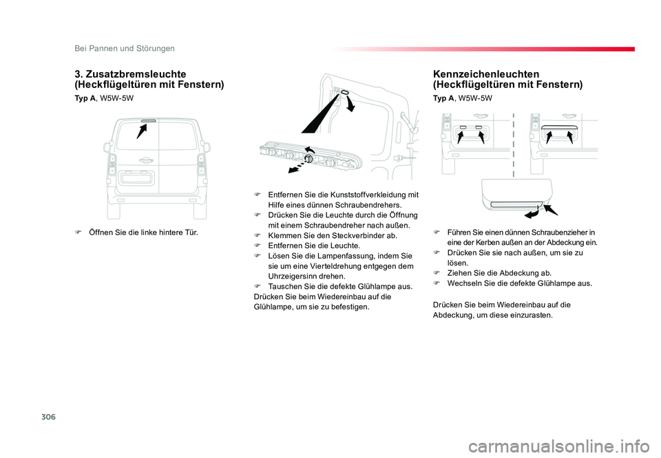 TOYOTA PROACE VERSO 2017  Betriebsanleitungen (in German) 306
Bei Pannen und Störungen
Proace_Verso_de_Chap08_En-cas-de-panne_ed01-2016
Kennzeichenleuchten 
(Heckflügeltüren mit Fenstern)
Ty p  A, W5W-5W
F  Entfernen Sie die Kunststoffverkleidung mit  Hil