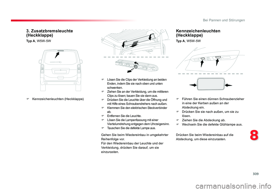 TOYOTA PROACE VERSO 2017  Betriebsanleitungen (in German) 309
8
Bei Pannen und Störungen
Proace_Verso_de_Chap08_En-cas-de-panne_ed01-2016
Drücken Sie beim Wiedereinbau auf die 
Abdeckung, um diese einzurasten.
F 
Lösen Sie die Clips der Verkleidung an bei