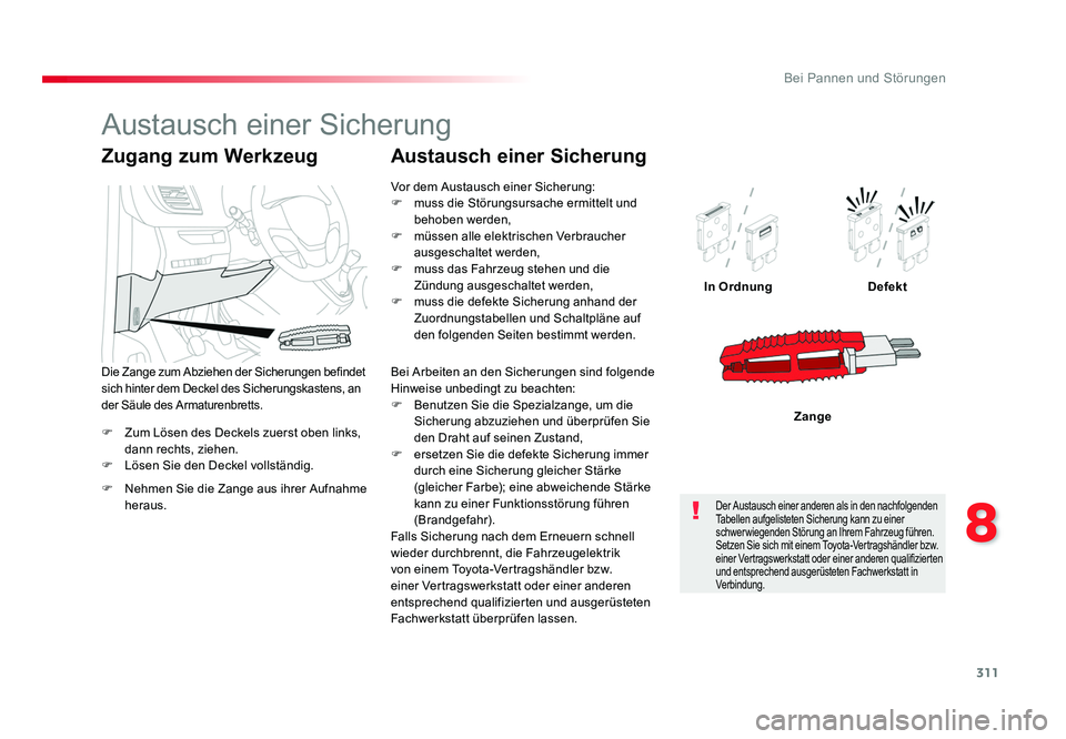 TOYOTA PROACE VERSO 2017  Betriebsanleitungen (in German) 311
8
Bei Pannen und Störungen
Proace_Verso_de_Chap08_En-cas-de-panne_ed01-2016
F  Zum Lösen des Deckels zuerst oben links, dann rechts, ziehen.
F  Lösen Sie den Deckel vollständig. In Ordnung
Def
