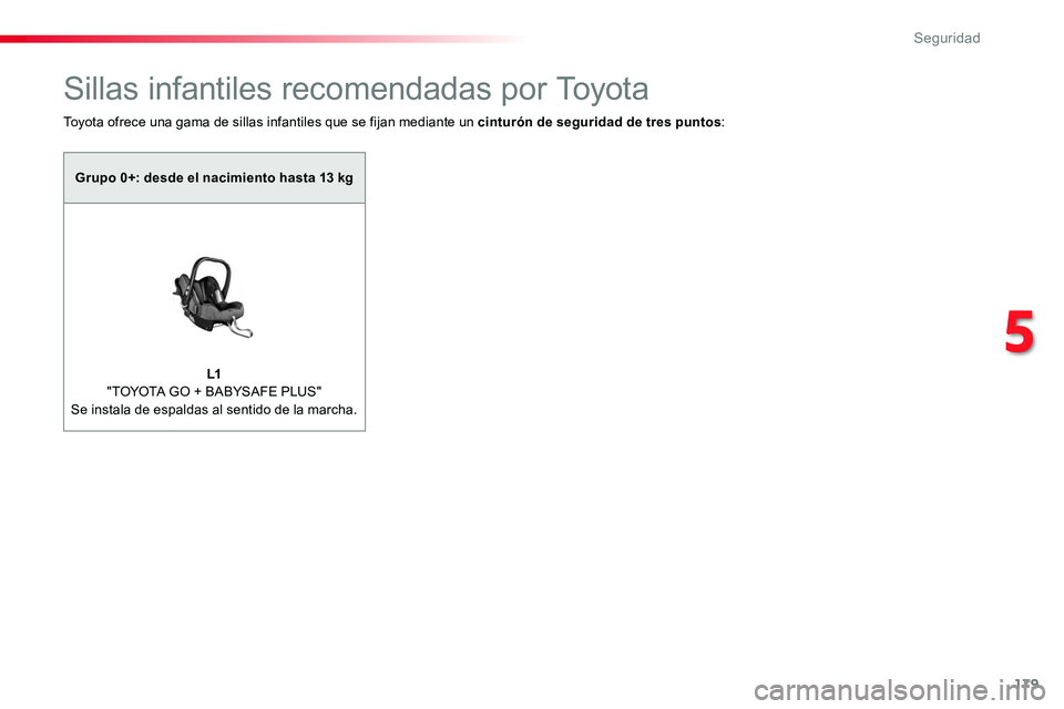 TOYOTA PROACE VERSO 2017  Manual del propietario (in Spanish) 179
ProaceVerso_es_Chap05_securite_ed01-2016
Sillas infantiles recomendadas por Toyota
Toyota ofrece una gama de sillas infantiles que se fijan mediante un cinturón de seguridad de tres puntos:
Grupo