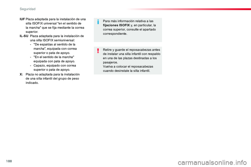 TOYOTA PROACE VERSO 2017  Manual del propietario (in Spanish) 188
ProaceVerso_es_Chap05_securite_ed01-2016
IUF Plaza adaptada para la instalación de una silla ISOFIX universal "en el sentido de la marcha" que se fija mediante la correa superior.IL- SU  
