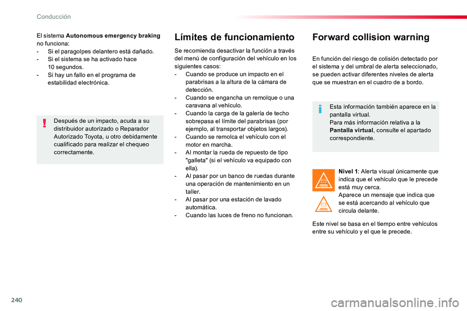 TOYOTA PROACE VERSO 2017 Manual del propietario (in Spanish) 240
ProaceVerso_es_Chap06_conduite_ed01-2016
El sistema Autonomous emergency braking no funciona:- Si el paragolpes delantero está dañado.- Si el sistema se ha activado hace 10 segundos.- Si hay TOYOTA PROACE VERSO 2017 Manual del propietario (in Spanish) 240
ProaceVerso_es_Chap06_conduite_ed01-2016
El sistema Autonomous emergency braking no funciona:- Si el paragolpes delantero está dañado.- Si el sistema se ha activado hace 10 segundos.- Si hay