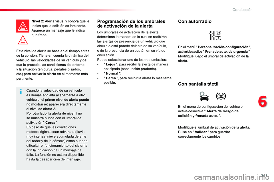 TOYOTA PROACE VERSO 2017 Manual del propietario (in Spanish) 241
ProaceVerso_es_Chap06_conduite_ed01-2016
Este nivel de alerta se basa en el tiempo antes de la colisión. Tiene en cuenta la dinámica del vehículo, las velocidades de su vehículo y del
que le TOYOTA PROACE VERSO 2017 Manual del propietario (in Spanish) 241
ProaceVerso_es_Chap06_conduite_ed01-2016
Este nivel de alerta se basa en el tiempo antes de la colisión. Tiene en cuenta la dinámica del vehículo, las velocidades de su vehículo y del
que le
