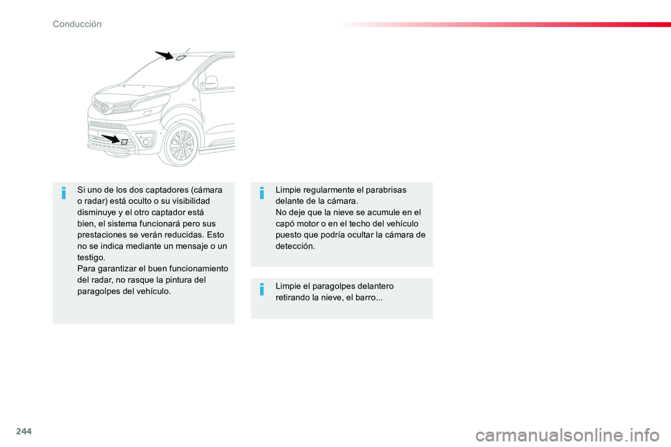 TOYOTA PROACE VERSO 2017  Manual del propietario (in Spanish) 244
ProaceVerso_es_Chap06_conduite_ed01-2016
Limpie el paragolpes delantero retirando la nieve, el barro...
Si uno de los dos captadores (cámara o radar) está oculto o su visibilidad disminuye y el 