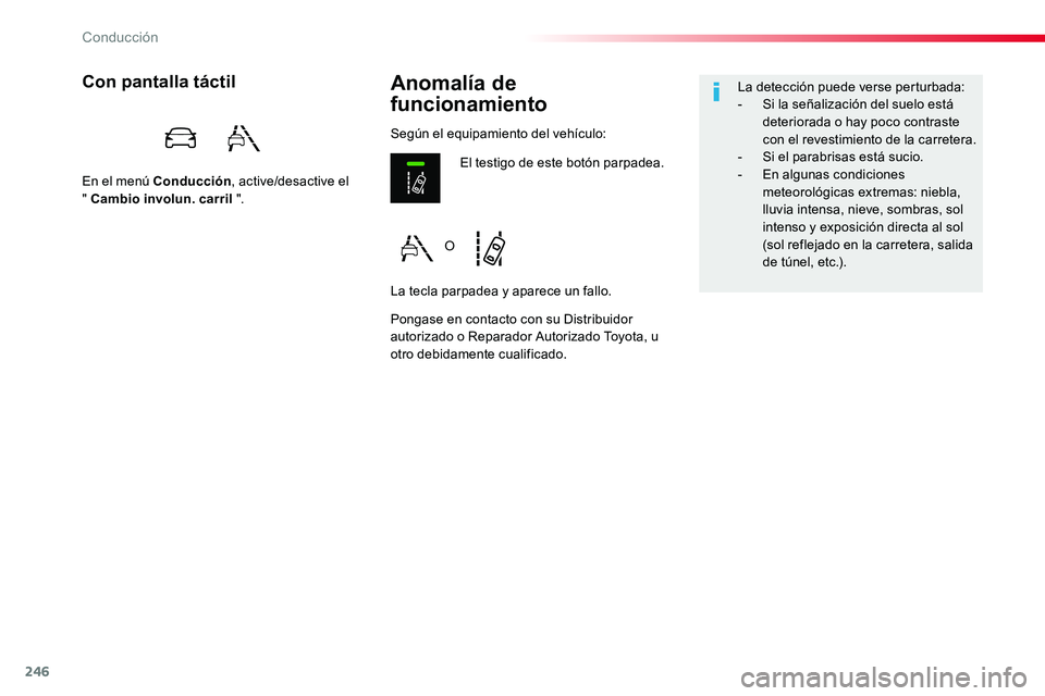 TOYOTA PROACE VERSO 2017  Manual del propietario (in Spanish) 246
ProaceVerso_es_Chap06_conduite_ed01-2016
Anomalía de 
funcionamiento
Con pantalla táctil
En el menú Conducción, active/desactive el  " Cambio involun. carril ".
Pongase en contacto con