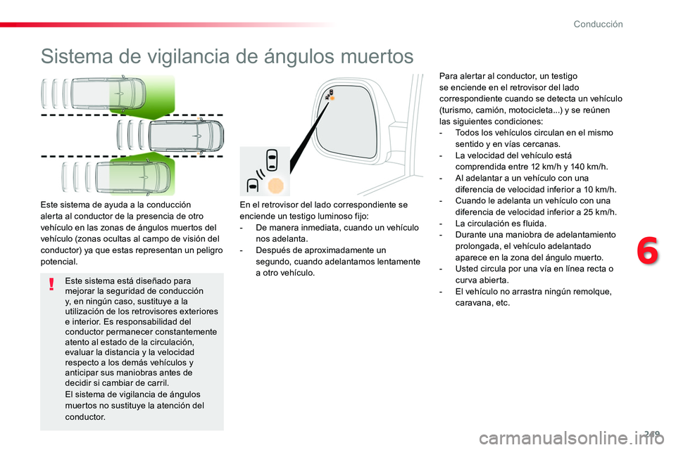 TOYOTA PROACE VERSO 2017 Manual del propietario (in Spanish) 249
ProaceVerso_es_Chap06_conduite_ed01-2016
Sistema de vigilancia de ángulos muertos
En el retrovisor del lado correspondiente se enciende un testigo luminoso fijo:- De manera inmediata, cuando un v TOYOTA PROACE VERSO 2017 Manual del propietario (in Spanish) 249
ProaceVerso_es_Chap06_conduite_ed01-2016
Sistema de vigilancia de ángulos muertos
En el retrovisor del lado correspondiente se enciende un testigo luminoso fijo:- De manera inmediata, cuando un v