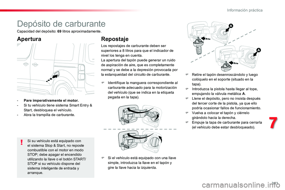 TOYOTA PROACE VERSO 2017 Manual del propietario (in Spanish) 261
ProaceVerso_es_Chap07_info-pratiques_ed01-2016
Depósito de carburante
Apertura
Si su vehículo está equipado con el sistema Stop & Start, no reposte combustible con el motor en modo STOP; debe a TOYOTA PROACE VERSO 2017 Manual del propietario (in Spanish) 261
ProaceVerso_es_Chap07_info-pratiques_ed01-2016
Depósito de carburante
Apertura
Si su vehículo está equipado con el sistema Stop & Start, no reposte combustible con el motor en modo STOP; debe a