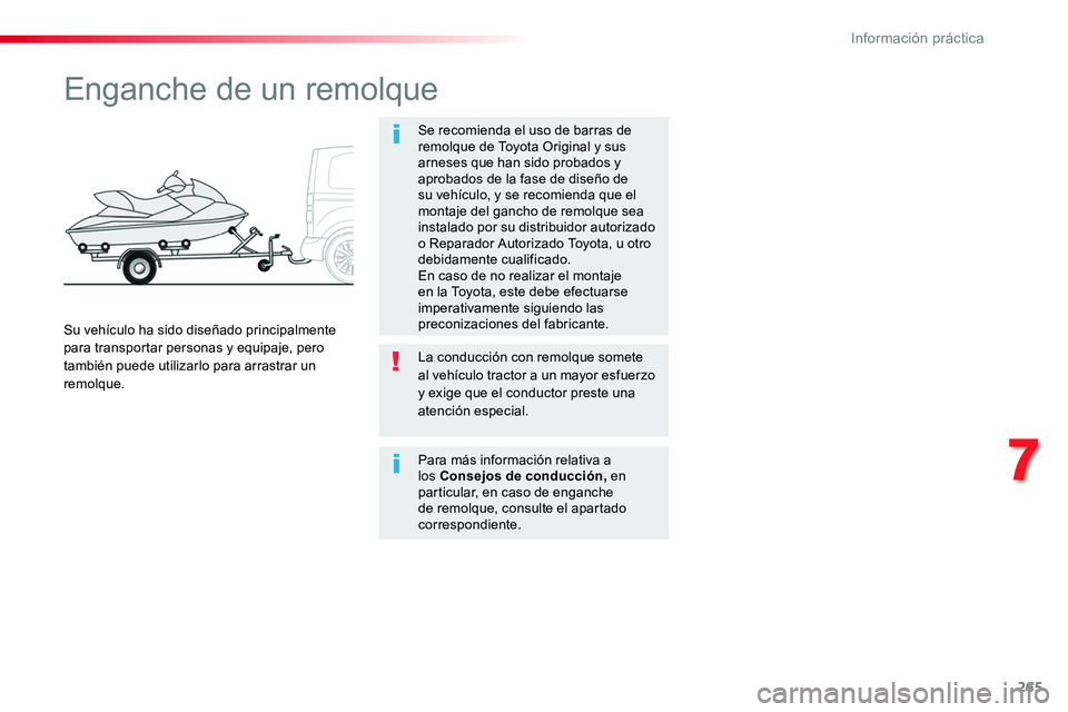 TOYOTA PROACE VERSO 2017  Manual del propietario (in Spanish) 265
ProaceVerso_es_Chap07_info-pratiques_ed01-2016
Enganche de un remolque
Se recomienda el uso de barras de remolque de Toyota Original y sus arneses que han sido probados y aprobados de la fase de d