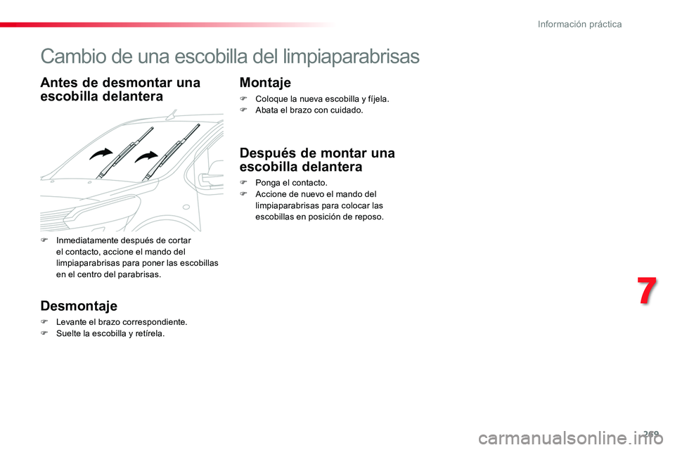 TOYOTA PROACE VERSO 2017  Manual del propietario (in Spanish) 269
ProaceVerso_es_Chap07_info-pratiques_ed01-2016
Cambio de una escobilla del limpiaparabrisas
Antes de desmontar una 
escobilla delantera
Desmontaje
F Levante el brazo correspondiente.F Suelte la es