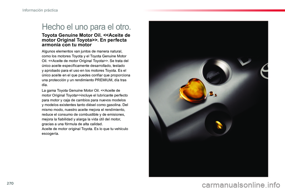 TOYOTA PROACE VERSO 2017  Manual del propietario (in Spanish) 270
ProaceVerso_es_Chap07_info-pratiques_ed01-2016
Hecho el uno para el otro.
Toyota Genuine Motor Oil. <<Aceite de motor Original Toyota>>. En perfecta armonía con tu motor
Algunos elementos van jun