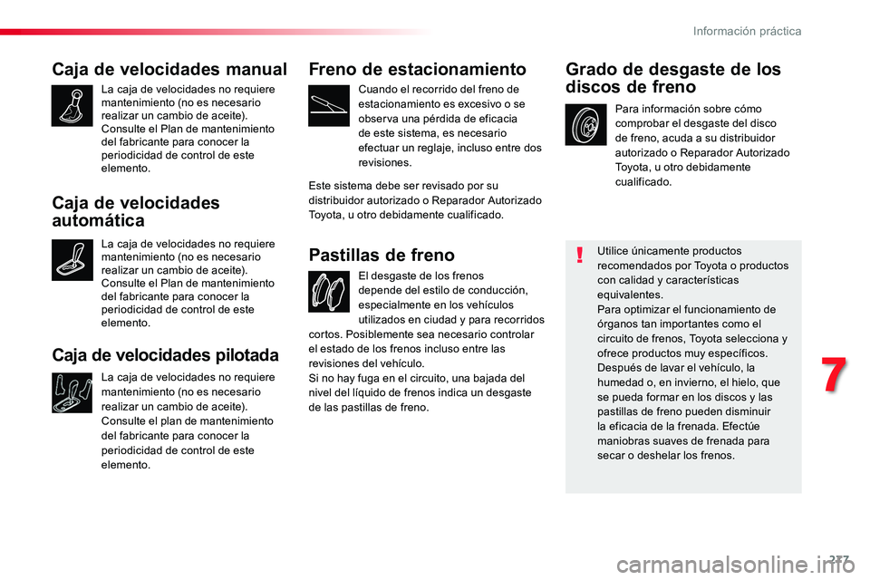 TOYOTA PROACE VERSO 2017 Manual del propietario (in Spanish) 277
ProaceVerso_es_Chap07_info-pratiques_ed01-2016
Caja de velocidades manual
La caja de velocidades no requiere mantenimiento (no es necesario realizar un cambio de aceite).Consulte el Plan de manten TOYOTA PROACE VERSO 2017 Manual del propietario (in Spanish) 277
ProaceVerso_es_Chap07_info-pratiques_ed01-2016
Caja de velocidades manual
La caja de velocidades no requiere mantenimiento (no es necesario realizar un cambio de aceite).Consulte el Plan de manten