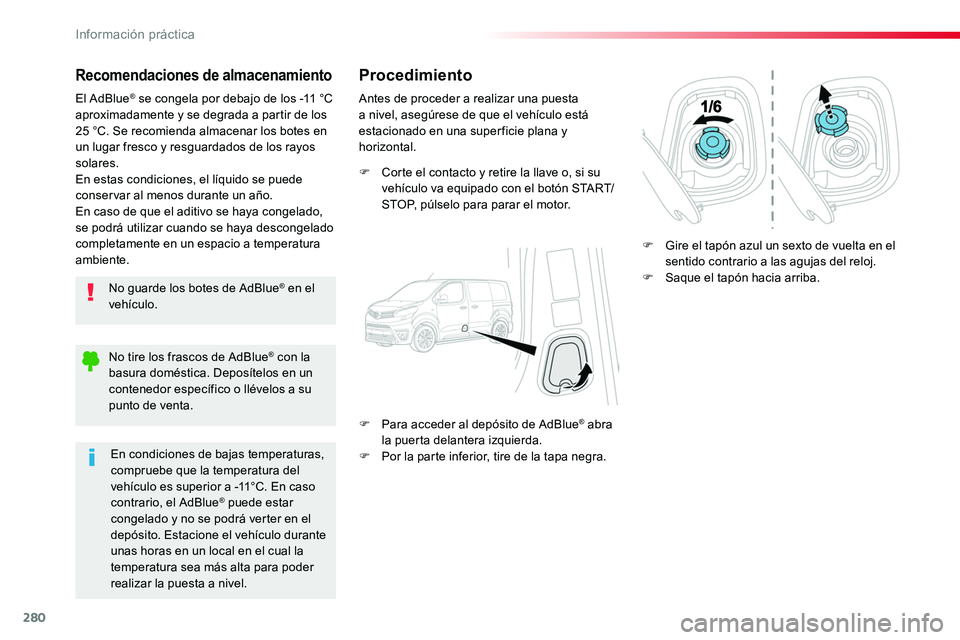TOYOTA PROACE VERSO 2017 Manual del propietario (in Spanish) 280
ProaceVerso_es_Chap07_info-pratiques_ed01-2016
Recomendaciones de almacenamiento
No guarde los botes de AdBlue® en el vehículo.
El AdBlue® se congela por debajo de los -11 °C aproximadamente y TOYOTA PROACE VERSO 2017 Manual del propietario (in Spanish) 280
ProaceVerso_es_Chap07_info-pratiques_ed01-2016
Recomendaciones de almacenamiento
No guarde los botes de AdBlue® en el vehículo.
El AdBlue® se congela por debajo de los -11 °C aproximadamente y