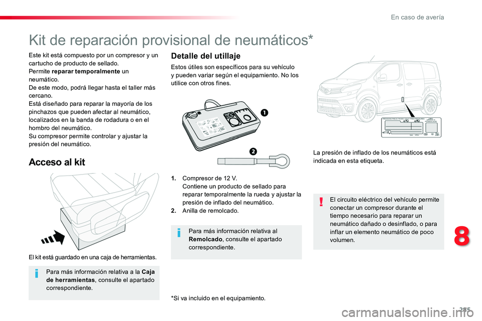 TOYOTA PROACE VERSO 2017 Manual del propietario (in Spanish) 285
ProaceVerso_es_Chap08_En-cas-de-panne_ed01-2016
El kit está guardado en una caja de herramientas.
Este kit está compuesto por un compresor y un cartucho de producto de sellado.Permite reparar te TOYOTA PROACE VERSO 2017 Manual del propietario (in Spanish) 285
ProaceVerso_es_Chap08_En-cas-de-panne_ed01-2016
El kit está guardado en una caja de herramientas.
Este kit está compuesto por un compresor y un cartucho de producto de sellado.Permite reparar te