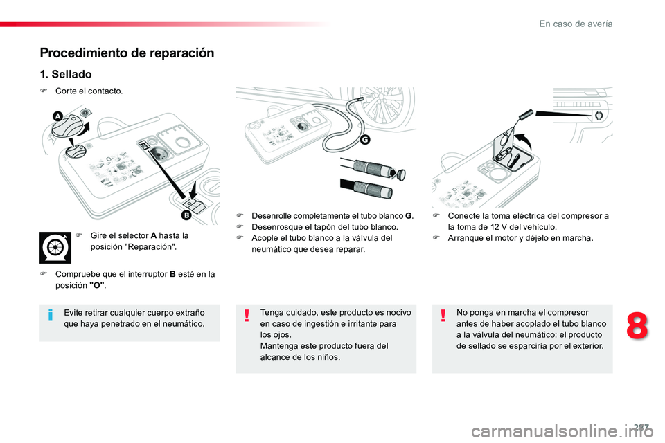 TOYOTA PROACE VERSO 2017  Manual del propietario (in Spanish) 287
ProaceVerso_es_Chap08_En-cas-de-panne_ed01-2016
Procedimiento de reparación
1. Sellado
F Desenrolle completamente el tubo blanco G.F Desenrosque el tapón del tubo blanco.F Acople el tubo blanco 