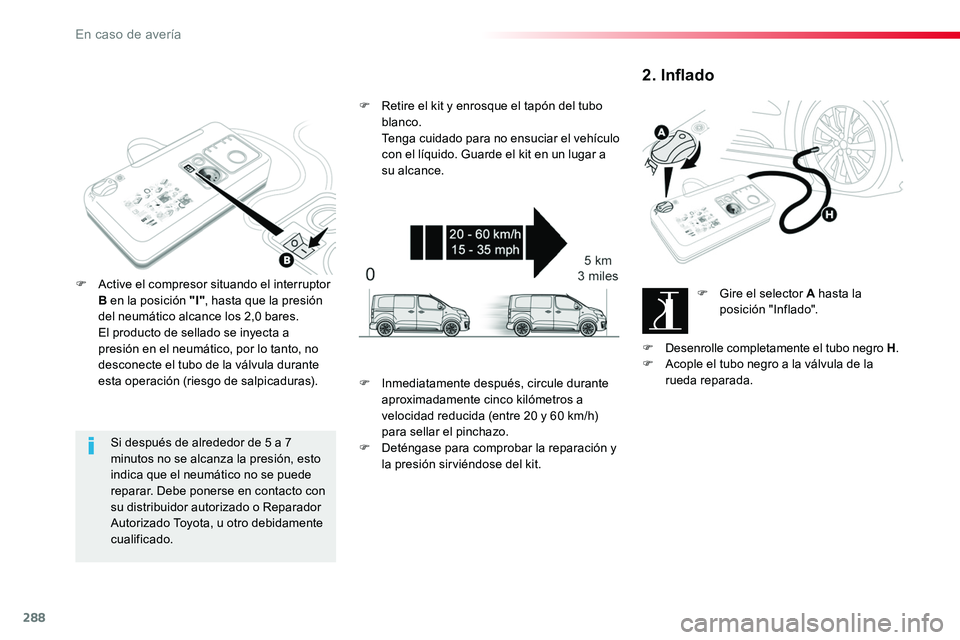 TOYOTA PROACE VERSO 2017 Manual del propietario (in Spanish) 288
ProaceVerso_es_Chap08_En-cas-de-panne_ed01-2016
Si después de alrededor de 5 a 7 minutos no se alcanza la presión, esto indica que el neumático no se puede reparar. Debe ponerse en contacto con TOYOTA PROACE VERSO 2017 Manual del propietario (in Spanish) 288
ProaceVerso_es_Chap08_En-cas-de-panne_ed01-2016
Si después de alrededor de 5 a 7 minutos no se alcanza la presión, esto indica que el neumático no se puede reparar. Debe ponerse en contacto con