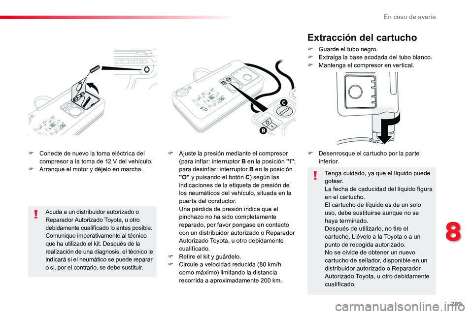 TOYOTA PROACE VERSO 2017 Manual del propietario (in Spanish) 289
ProaceVerso_es_Chap08_En-cas-de-panne_ed01-2016
F Conecte de nuevo la toma eléctrica del compresor a la toma de 12 V del vehículo.F Arranque el motor y déjelo en marcha.
F Ajuste la presión me TOYOTA PROACE VERSO 2017 Manual del propietario (in Spanish) 289
ProaceVerso_es_Chap08_En-cas-de-panne_ed01-2016
F Conecte de nuevo la toma eléctrica del compresor a la toma de 12 V del vehículo.F Arranque el motor y déjelo en marcha.
F Ajuste la presión me