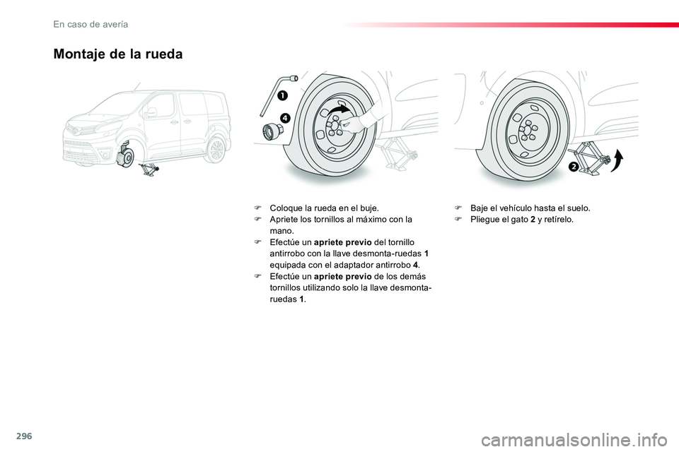 TOYOTA PROACE VERSO 2017  Manual del propietario (in Spanish) 296
ProaceVerso_es_Chap08_En-cas-de-panne_ed01-2016
Montaje de la rueda
F Coloque la rueda en el buje.F Apriete los tornillos al máximo con la mano.F Efectúe un apriete previo del tornillo antirrobo