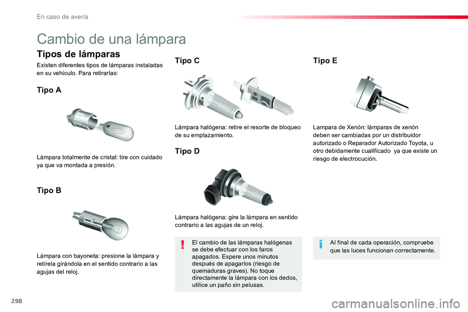 TOYOTA PROACE VERSO 2017 Manual del propietario (in Spanish) 298
ProaceVerso_es_Chap08_En-cas-de-panne_ed01-2016
Cambio de una lámpara
Lámpara halógena: gire la lámpara en sentido contrario a las agujas de un reloj.
Tipo A
Lámpara con bayoneta: presione la TOYOTA PROACE VERSO 2017 Manual del propietario (in Spanish) 298
ProaceVerso_es_Chap08_En-cas-de-panne_ed01-2016
Cambio de una lámpara
Lámpara halógena: gire la lámpara en sentido contrario a las agujas de un reloj.
Tipo A
Lámpara con bayoneta: presione la